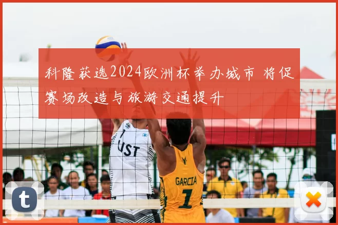 科隆获选2024欧洲杯举办城市 将促赛场改造与旅游交通提升