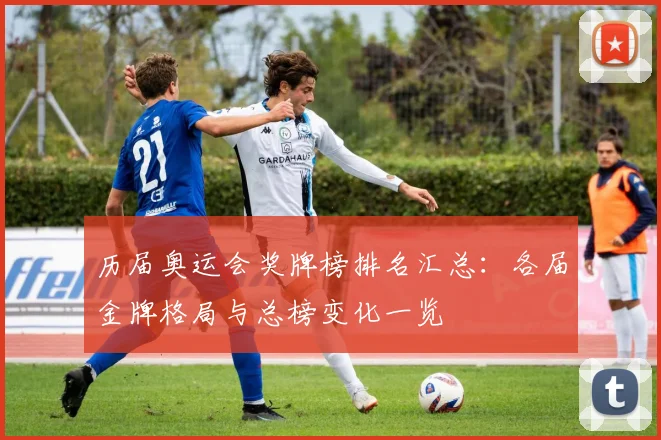 历届奥运会奖牌榜排名汇总:各届金牌格局与总榜变化一览